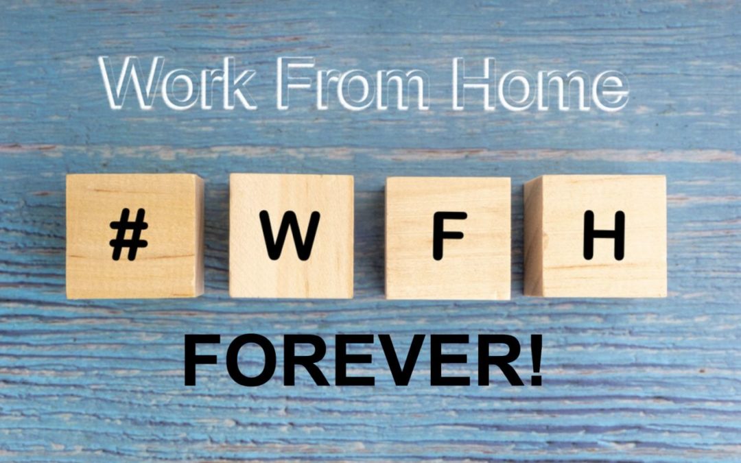 Work from Home, Forever?… Yes, It’s True, Folks!